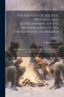 The History of the Rise, Progress, and Establishment, of the Independence of the United States of America: Including an Account of the Late War; and o di William Gordon edito da LEGARE STREET PR