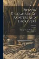 Bryan's Dictionary Of Painters And Engravers; Volume 3 di Michael Bryan edito da LEGARE STREET PR