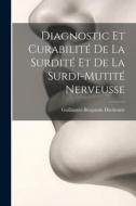 Diagnostic Et Curabilité De La Surdité Et De La Surdi-Mutité Nerveusse di Guillaume-Benjamin Duchenne edito da LEGARE STREET PR