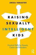 Raising Sexually Intelligent Kids di Anisa Varasteh edito da Taylor & Francis Ltd
