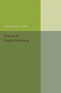 A Book of Simple Gardening di Dorothy Lowe edito da Cambridge University Press