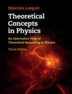 Theoretical Concepts in Physics: An Alternative View of Theoretical Reasoning in Physics di Malcolm S. Longair edito da CAMBRIDGE