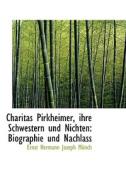 Charitas Pirkheimer, Ihre Schwestern Und Nichten di Ernst Hermann Joseph Munch edito da Bibliolife