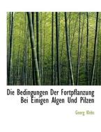 Die Bedingungen Der Fortpflanzung Bei Einigen Algen Und Pilzen di Georg Klebs edito da Bibliolife, Llc