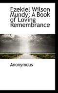 Ezekiel Wilson Mundy; A Book Of Loving Remembrance di Anonymous edito da Bibliolife