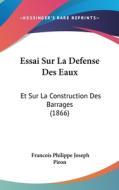 Essai Sur La Defense Des Eaux: Et Sur La Construction Des Barrages (1866) di Francois Philippe Joseph Piron edito da Kessinger Publishing