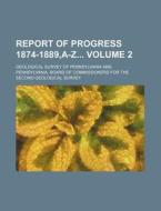 Report of Progress 1874-1889, A-Z Volume 2 di Geological Survey of Pennsylvania edito da Rarebooksclub.com
