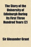 The Story Of The University Of Edinburgh di Sir Alexander Grant edito da General Books