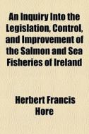 An Inquiry Into The Legislation, Control di Herbert Francis Hore edito da General Books