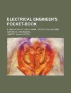 Electrical Engineer's Pocket-Book; A Hand-Book of Useful Data for Electricians and Electrical Engineers... di Horatic Alvah Foster edito da Rarebooksclub.com