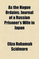 As The Hague Ordains; Journal Of A Russi di Eliza Ruhamah Scidmore edito da General Books
