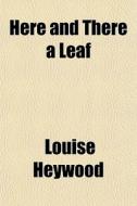Here And There A Leaf di Louise Heywood edito da General Books Llc