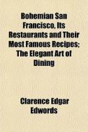 Bohemian San Francisco, Its Restaurants di Clarence Edgar Edwords edito da General Books