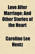 Love After Marriage; And Other Stories O di Caroline Lee Hentz edito da General Books