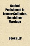 Capital Punishment In France: Guillotine, Republican Marriage di Source Wikipedia edito da Books Llc
