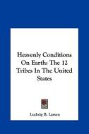 Heavenly Conditions on Earth: The 12 Tribes in the United States di Ludwig B. Larsen edito da Kessinger Publishing