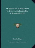 Of Bodies and of Man's Soul to Discover the Immorality of Reasonable Souls di Kenelm Digby edito da Kessinger Publishing