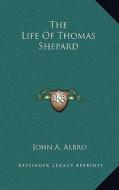 The Life of Thomas Shepard di John A. Albro edito da Kessinger Publishing