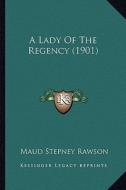 A Lady of the Regency (1901) di Maud Stepney Rawson edito da Kessinger Publishing