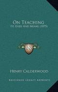 On Teaching: Its Ends and Means (1875) di Henry Calderwood edito da Kessinger Publishing