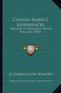 Cousin Mabel's Experiences: Sketches of Religious Life in England (1870) di Elizabeth Jane Whately edito da Kessinger Publishing