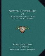 Notitia Cestriensis V1: Or Historical Notices of the Diocese of Chester (1845) di Francis Gastrell, F. R. Raines edito da Kessinger Publishing