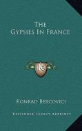The Gypsies in France di Konrad Bercovici edito da Kessinger Publishing