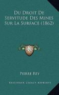 Du Droit de Servitude Des Mines Sur La Surface (1862) di Pierre Rey edito da Kessinger Publishing
