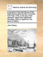 A Narrative Of The Last Illness Of The Right Honourable The Earl Of Orford di John Ranby edito da Gale Ecco, Print Editions
