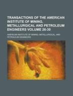 Transactions Of The American Institute Of Mining, Metallurgical And Petroleum Engineers Volume 26-30 di United States Congress Senate, American Institute of Mining edito da Rarebooksclub.com