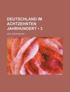 Deutschland Im Achtzehnten Jahrhundert (3) di Karl Biedermann edito da General Books Llc