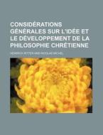 Considerations Generales Sur L'idee Et Le Developpement De La Philosophie Chretienne di Heinrich Ritter edito da General Books Llc