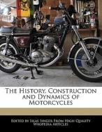 The History, Construction and Dynamics of Motorcycles di Silas Singer edito da WEBSTER S DIGITAL SERV S