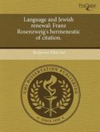 Language and Jewish Renewal: Franz Rosenzweig's Hermeneutic of Citation. di Benjamin Elliot Sax edito da Proquest, Umi Dissertation Publishing