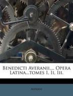 Benedicti Averanii,... Opera Latina...tomes I, Ii, Iii. edito da Nabu Press