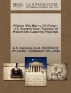 Williams (billy Bob) V. Dill (dwight) U.s. Supreme Court Transcript Of Record With Supporting Pleadings di Rosemary Williams edito da Gale, U.s. Supreme Court Records
