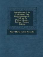 Introduction a la Philosophie Des Mathematiques: Et Technie de L'Algorithmie di Jozef Maria Hoene-Wro Ski edito da Nabu Press
