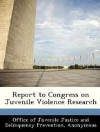 Report To Congress On Juvenile Violence Research edito da Bibliogov