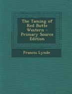 The Taming of Red Butte Western di Francis Lynde edito da Nabu Press