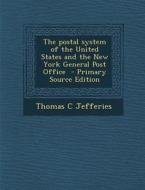 The Postal System of the United States and the New York General Post Office di Thomas C. Jefferies edito da Nabu Press