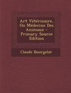 Art Veterinaire, Ou Medecine Des Animaux di Claude Bourgelat edito da Nabu Press