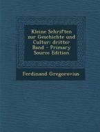 Kleine Schriften Zur Geschichte Und Cultur: Dritter Band - Primary Source Edition di Ferdinand Gregorovius edito da Nabu Press