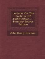 Lectures on the Doctrine of Justification... di John Henry Newman edito da Nabu Press