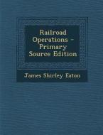 Railroad Operations - Primary Source Edition di James Shirley Eaton edito da Nabu Press