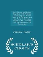 Holy Living And Dying di Professor Jeremy Taylor edito da Scholar's Choice