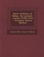 Saint Anthony of Padua, the Miracle-Worker (1195-1231) - Primary Source Edition di Catherine Mary Anthony Woodcock edito da Nabu Press