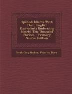 Spanish Idioms with Their English Equivalents Embracing Nearly Ten Thousand Phrases di Sarah Cary Becker, Federico Mora edito da Nabu Press