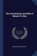 The Constitution And What It Means To-day di Edward Samuel Corwin edito da Sagwan Press