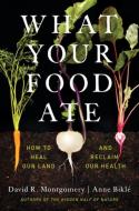 What Your Food Ate: How to Restore Our Land and Reclaim Our Health di David R. Montgomery, Anna Bikle edito da W W NORTON & CO