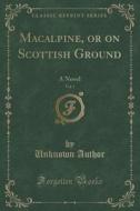 Macalpine, Or On Scottish Ground, Vol. 1 di Unknown Author edito da Forgotten Books